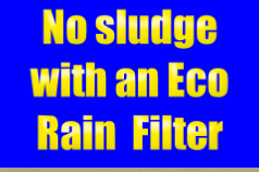 No sludge with an Eco Rain  Filter